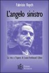 L'angelo sinistro. La vita e l'opera di Louis-Ferdinand Céline