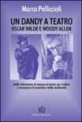 Un dandy a teatro. Oscar Wilde e Woody Allen. Dalla letteratura al cinema al teatro per svelare e ricomporre le maschere della modernità