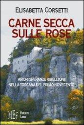 Carne secca sulle rose. Amori, speranze e ribellioni nella Toscana del primo novecento