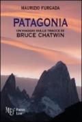 Patagonia. Un viaggio sulle tracce di Bruce Chatwin