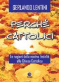 Perché cattolici. Le ragioni della nostra fedeltà alla Chiesa cattolica