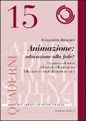 Animazione: educare alla fede? Un percorso di analisi del metodo dell¿animazione dalla prassi ecclesiale all¿esperienza laica