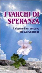 I varchi di speranza. Il vissuto di un Vescovo col suo Oncologo