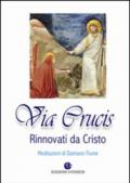 Via Crucis. Rinnovati da Cristo. Meditazioni