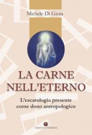 La carne nell'eterno. L'escatologia presente come dono antropologico