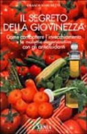 Il segreto della giovinezza. Come combattere l'invecchiamento e le malattie degenerative con gli antiossidanti