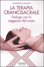 La terapia craniosacrale. Dialogo con la saggezza del corpo