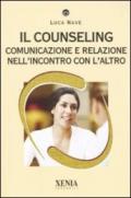 Il counseling. Comunicazione e relazione nell'incontro con l'altro