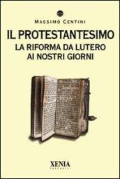 Il protestantesimo. La riforma da Lutero ai nostri giorni