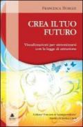 Crea il tuo futuro. Visualizzazioni per sintonizzarsi con la legge di attrazione