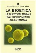 La bioetica. Le questioni morali dal concepimento all'eutanasia