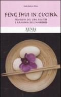 Feng shui in cucina. Filosofia del cibo, ricette e armonia dell'ambiente