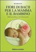 I fiori di Bach per la mamma e il bambino. Dalla gravidanza all'allattamento