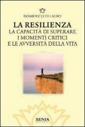 La resilienza. La capacità di superare i momenti critici e le avversità della vita