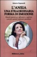 L'ansia. Una straordinaria forma di emozione. Rimedi naturali per affrontare e superare i piccoli e grandi malesseri quotidiani