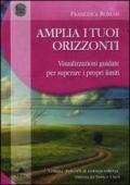 Amplia i tuoi orizzonti. Visualizzazioni guidate per superare i proprilimiti. CD Audio. Con libro