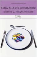 Guida alla micronutrizione. Scegliere gli integratori giusti per stare bene