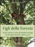 Figli della foresta. Storia, scienza e mito dei bambini selvaggi da Mowgli al bambino dell'Aveyron