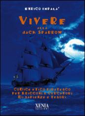 Vivere alla Jack Sparrow. Codice etico piratesco per bricconi e cercatori di sapienze e tesori