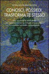 Conosci, possiedi, trasforma te stesso. Una raccolta di strumenti pratici per l'armonia interiore, lo sviluppo del potenziale e la psicosintesi personale...