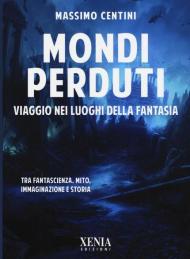 Mondi perduti. Viaggio nei luoghi della fantasia