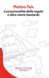 L'eccezionalità della regola e altre storie bastarde (Biblioteca del Vascello)