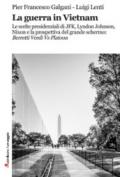 La guerra in Vietnam. Le scelte presidenziali di JFK, Lyndon Johnson, Nixon e la prospettiva del grande schermo: «Berretti Verdi vs Platoon»