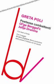 Poetesse combattenti. Ol'ga Berggol'c e Julija Drunina. Con il saggio Di vita e di guerra. Breve introduzione della poesia in Russia nel XX secolo