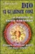 Dio ci guarisce così. Le medicine di santa Ildegarda. Un nuovo metodo per guarire con mezzi naturali