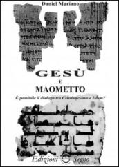 Gesù e Maometto. E possibile il dialogo tra cristianesimo e Islam?