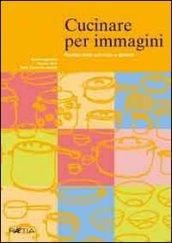 Cucinare per immagini. Ricette facili con foto e simboli