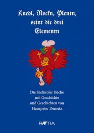 Knedl, Nockn, Plentn, seint die drei Elementn. Die Südtiroler Küche mit Geschichte und Geschichten