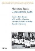 Conquistare le madri. Il ruolo delle donne nella politica educativa e assistenziale in Alto Adige durante il fascismo