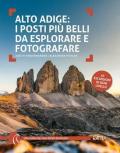 Alto Adige. I posti più belli da esplorare e fotografare. 45 escursioni di ogni livello