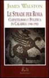 Le strade per Roma. Clientelismo e politica in Calabria
