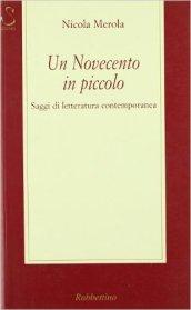 Un Novecento in piccolo. Saggi di letteratura contemporanea