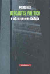 Descartes politico o della ragionevole ideologia