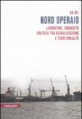 Nord operaio. Lavoratori, sindacato, politica tra globalizzazione e territorialità