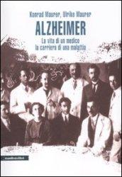 Alzheimer. La vita di un medico, la carriera di una malattia