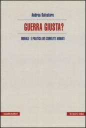 Guerra giusta? Morale e politica dei conflitti armati