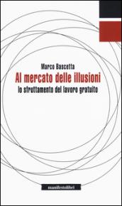 Al mercato delle illusioni. Lo sfruttamento del lavoro gratuito