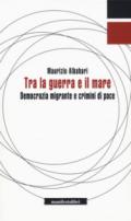 Tra la guerra e il mare. Democrazia migrante e crimini di pace