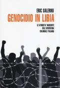 Genocidio in Libia. Le atrocità nascoste dell'avventura coloniale italiana. Nuova ediz.