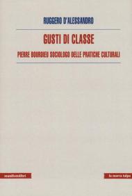 Gusti di classe. Pierre Bourdieu sociologo delle pratiche culturali