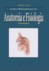 Guida professionale di anatomia e fisiologia. Anamnesi. Ediz. illustrata