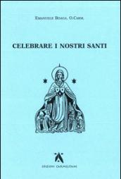 Celebrare i nostri santi. Commento al Proprium Ordinis Carmelitarum delle Messe e della liturgia delle Ore