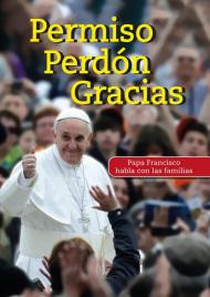 Permiso Perdón Gracias. Papa Francisco habla con las familias