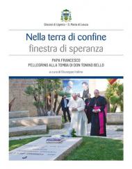 Nella terra di confine finestra di speranza. Papa Francesco pellegrino alla tomba di don Tonino Bello