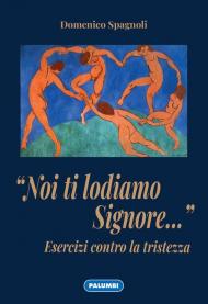 «Noi ti lodiamo Signore...» Esercizi contro la tristezza