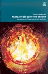 Manuale del guerriero urbano. Una guida per la sopravvivenza spirituale